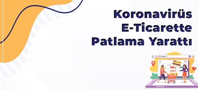 Korona Virüs E- Ticarette Patlamaya Sebep Oldu!